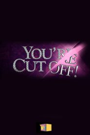 You’re Cut Off!