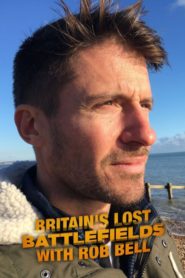 Britain’s Lost Battlefields With Rob Bell